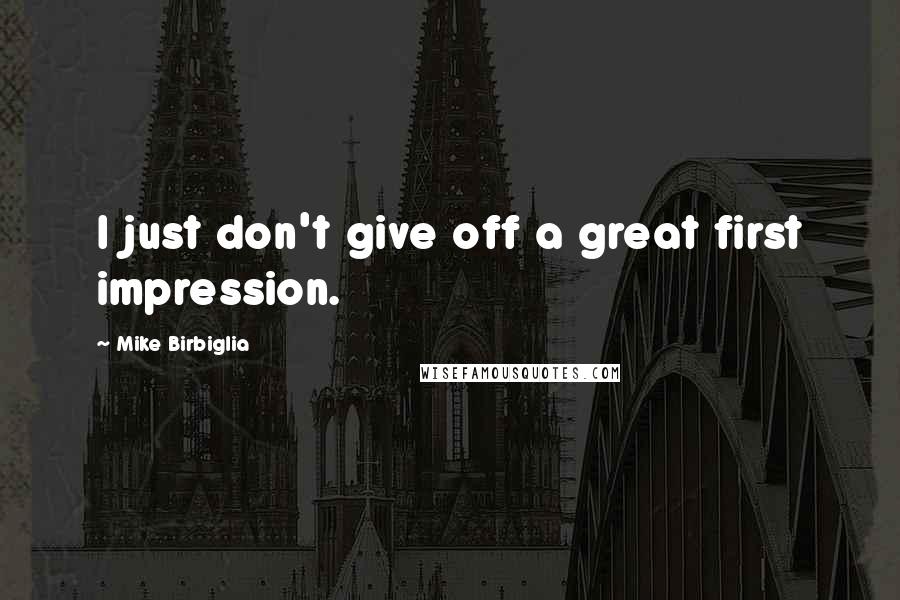 Mike Birbiglia Quotes: I just don't give off a great first impression.