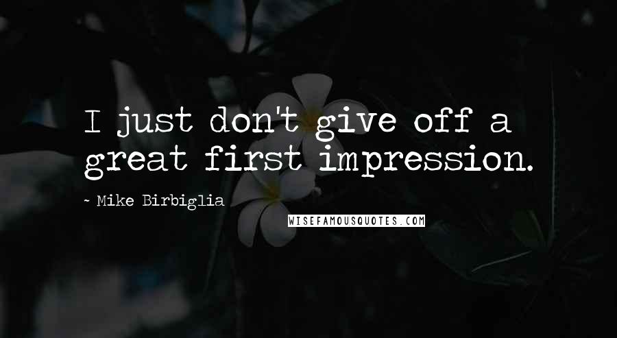 Mike Birbiglia Quotes: I just don't give off a great first impression.