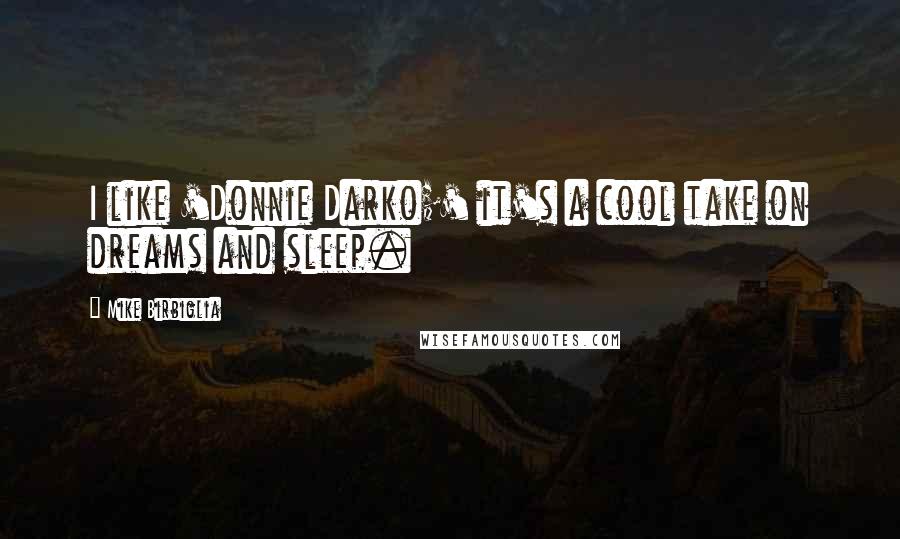 Mike Birbiglia Quotes: I like 'Donnie Darko;' it's a cool take on dreams and sleep.