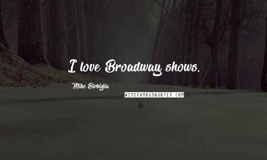 Mike Birbiglia Quotes: I love Broadway shows.