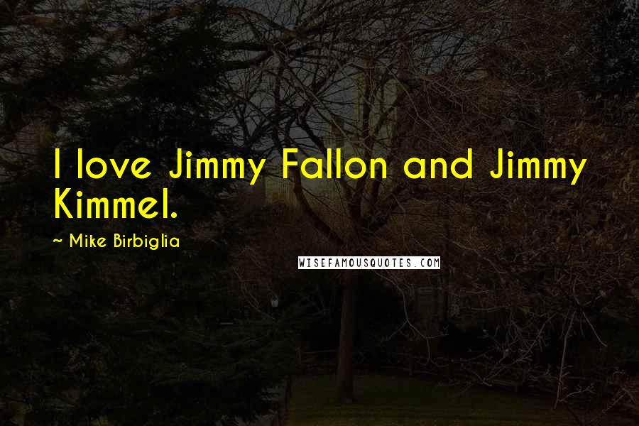 Mike Birbiglia Quotes: I love Jimmy Fallon and Jimmy Kimmel.
