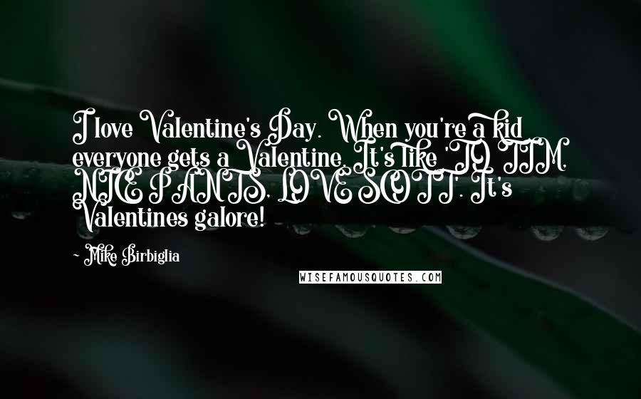 Mike Birbiglia Quotes: I love Valentine's Day. When you're a kid everyone gets a Valentine. It's like 'TO TIM, NICE PANTS, LOVE SCOTT'. It's Valentines galore!