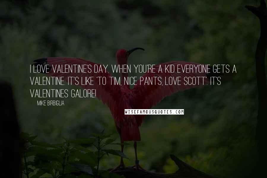 Mike Birbiglia Quotes: I love Valentine's Day. When you're a kid everyone gets a Valentine. It's like 'TO TIM, NICE PANTS, LOVE SCOTT'. It's Valentines galore!