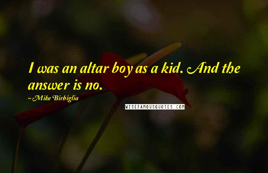 Mike Birbiglia Quotes: I was an altar boy as a kid. And the answer is no.