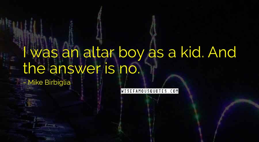 Mike Birbiglia Quotes: I was an altar boy as a kid. And the answer is no.