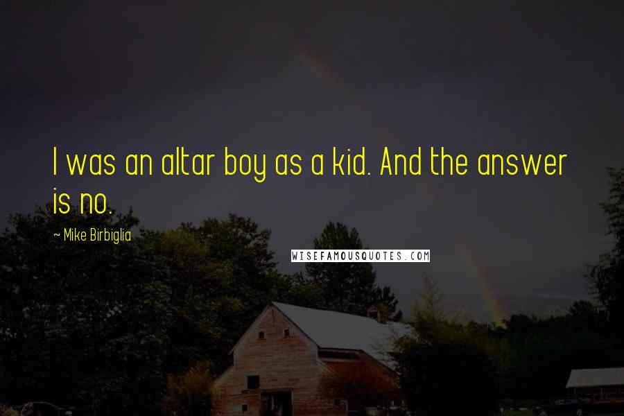 Mike Birbiglia Quotes: I was an altar boy as a kid. And the answer is no.