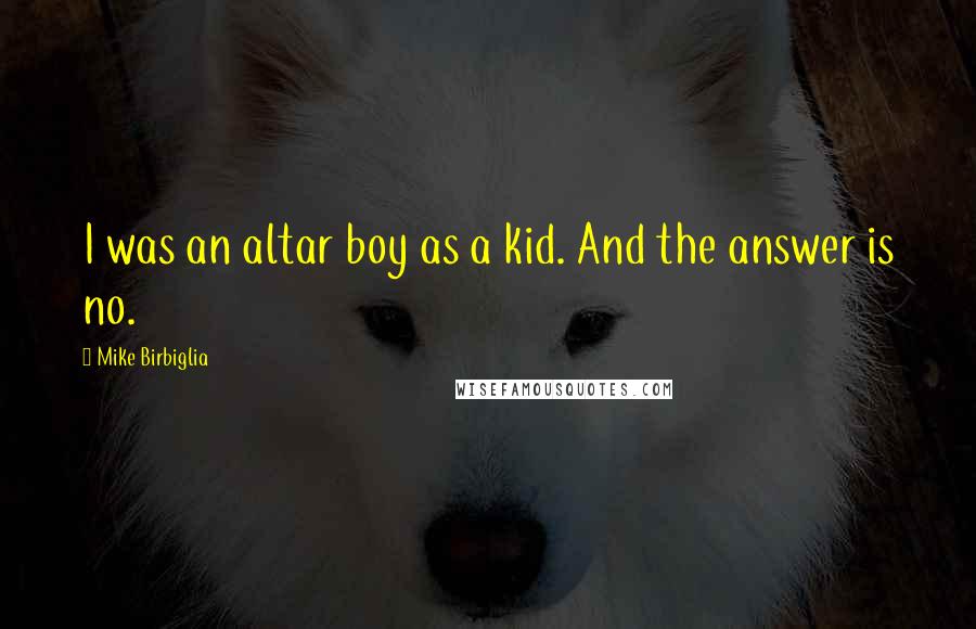Mike Birbiglia Quotes: I was an altar boy as a kid. And the answer is no.