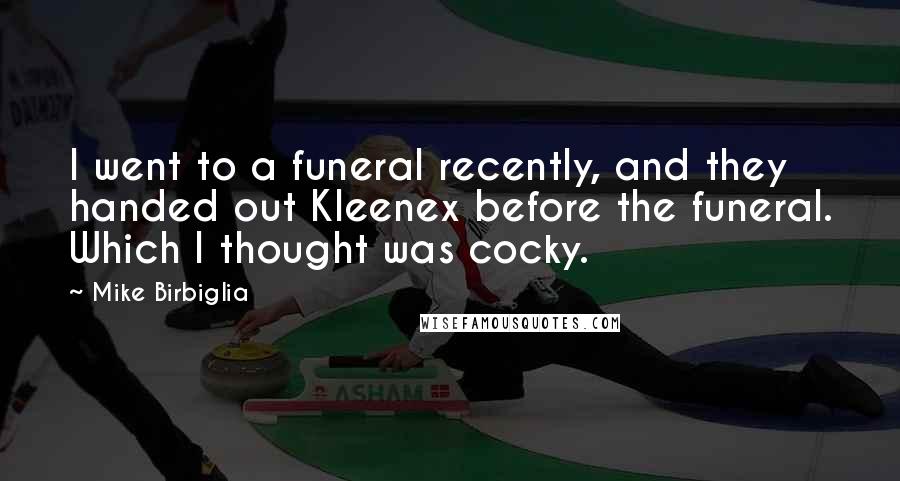 Mike Birbiglia Quotes: I went to a funeral recently, and they handed out Kleenex before the funeral. Which I thought was cocky.