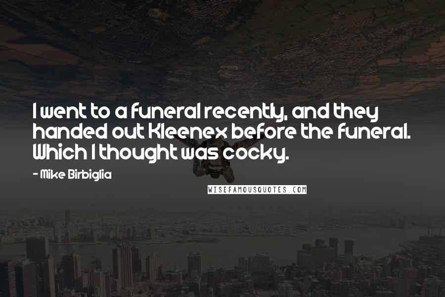 Mike Birbiglia Quotes: I went to a funeral recently, and they handed out Kleenex before the funeral. Which I thought was cocky.