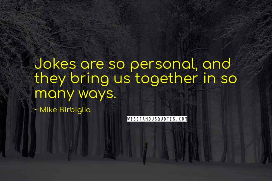 Mike Birbiglia Quotes: Jokes are so personal, and they bring us together in so many ways.