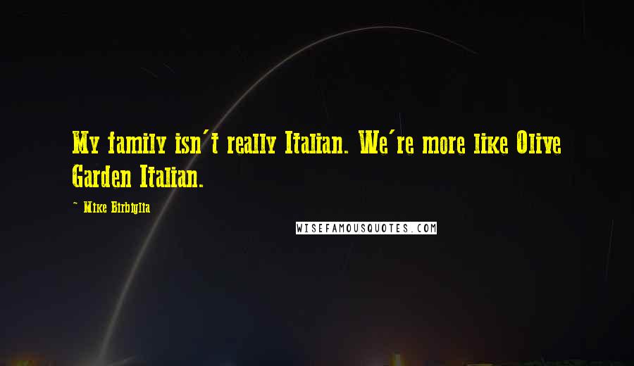 Mike Birbiglia Quotes: My family isn't really Italian. We're more like Olive Garden Italian.