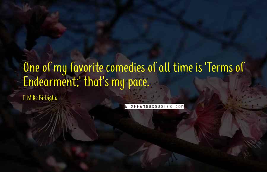 Mike Birbiglia Quotes: One of my favorite comedies of all time is 'Terms of Endearment;' that's my pace.