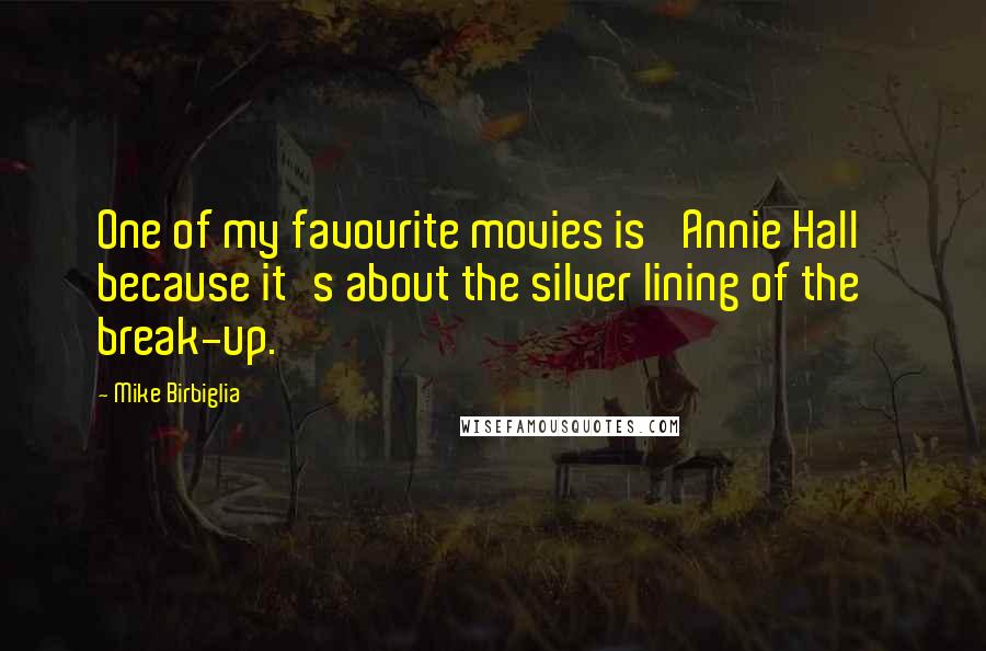 Mike Birbiglia Quotes: One of my favourite movies is 'Annie Hall' because it's about the silver lining of the break-up.