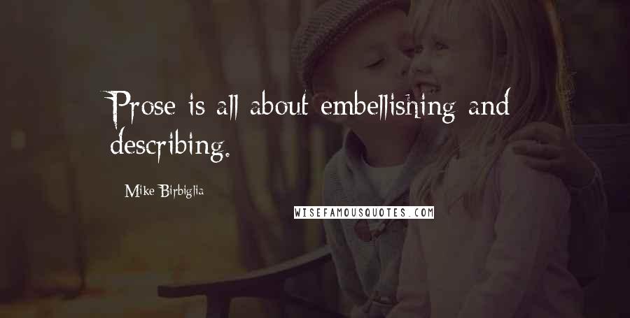 Mike Birbiglia Quotes: Prose is all about embellishing and describing.