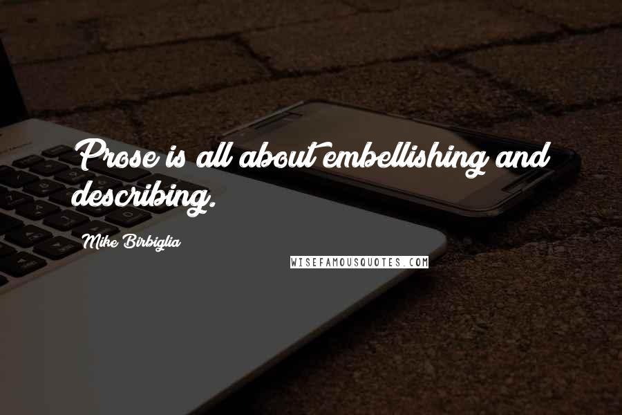 Mike Birbiglia Quotes: Prose is all about embellishing and describing.