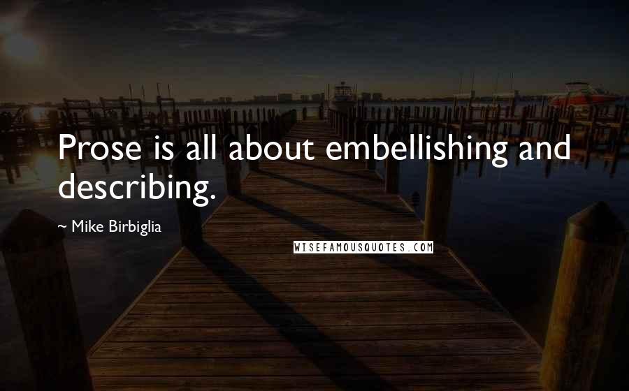 Mike Birbiglia Quotes: Prose is all about embellishing and describing.