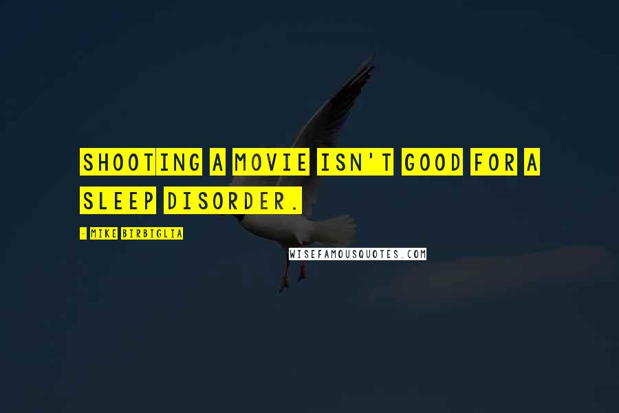 Mike Birbiglia Quotes: Shooting a movie isn't good for a sleep disorder.
