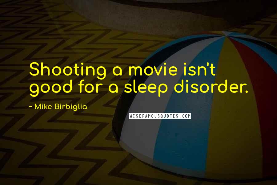 Mike Birbiglia Quotes: Shooting a movie isn't good for a sleep disorder.