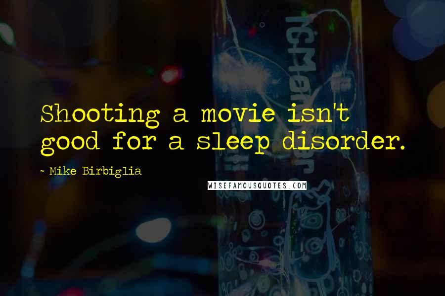 Mike Birbiglia Quotes: Shooting a movie isn't good for a sleep disorder.