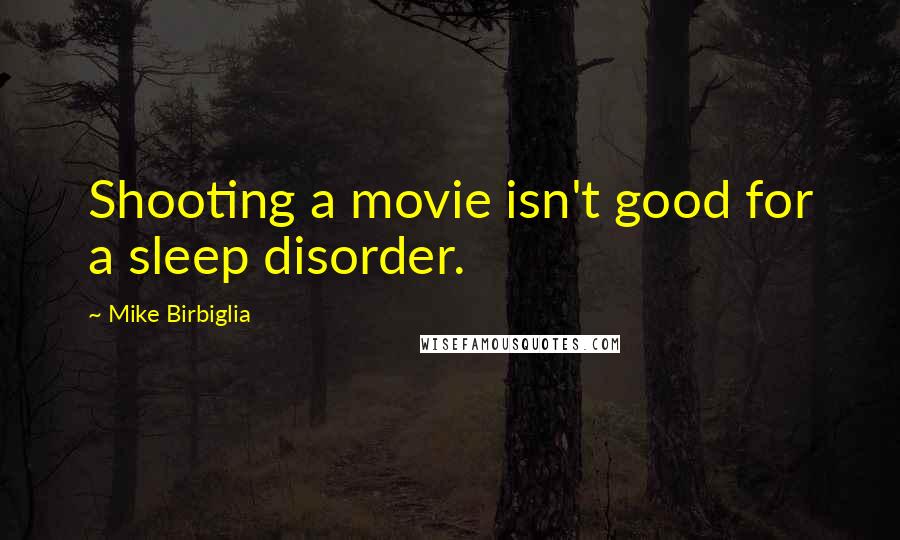 Mike Birbiglia Quotes: Shooting a movie isn't good for a sleep disorder.