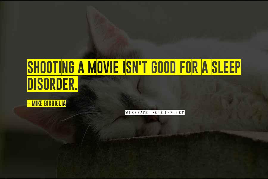 Mike Birbiglia Quotes: Shooting a movie isn't good for a sleep disorder.