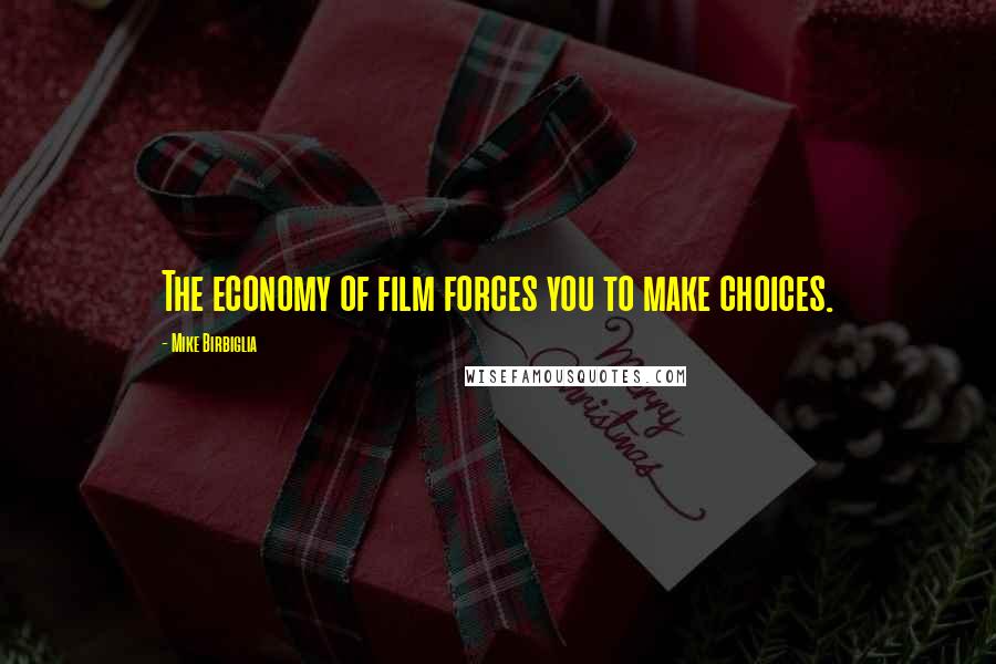Mike Birbiglia Quotes: The economy of film forces you to make choices.