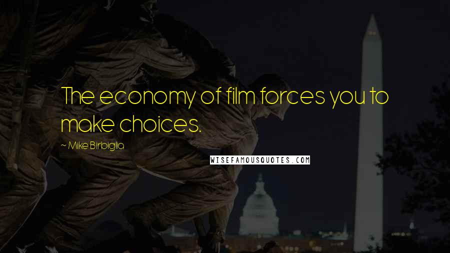 Mike Birbiglia Quotes: The economy of film forces you to make choices.