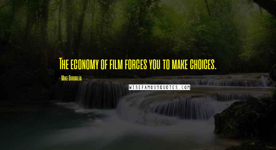 Mike Birbiglia Quotes: The economy of film forces you to make choices.