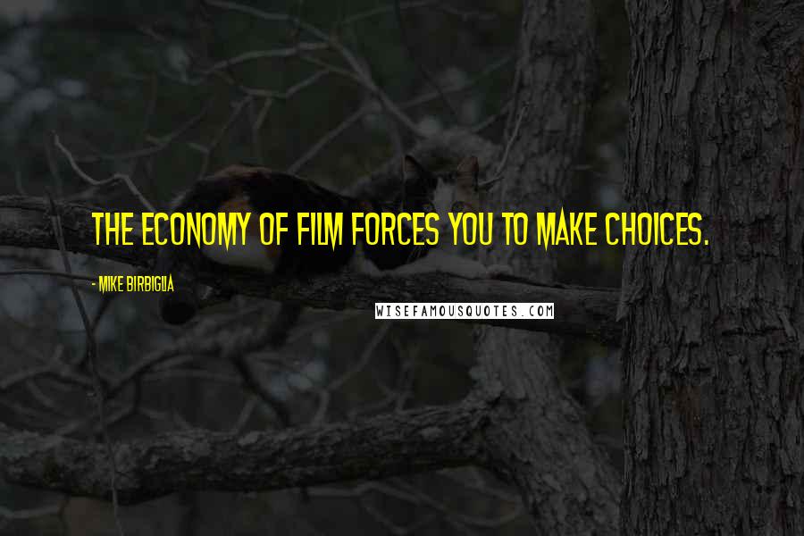 Mike Birbiglia Quotes: The economy of film forces you to make choices.