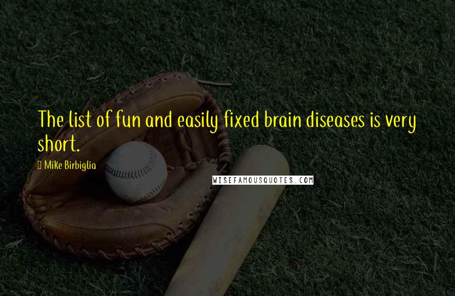 Mike Birbiglia Quotes: The list of fun and easily fixed brain diseases is very short.