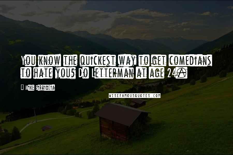 Mike Birbiglia Quotes: You know the quickest way to get comedians to hate you? Do Letterman at age 24.