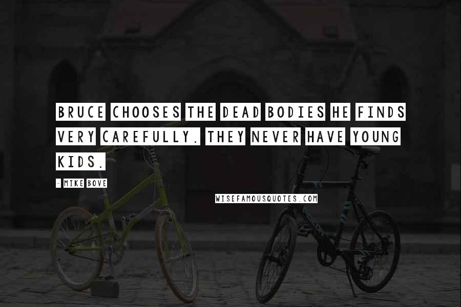 Mike Bove Quotes: Bruce chooses the dead bodies he finds very carefully. They never have young kids.