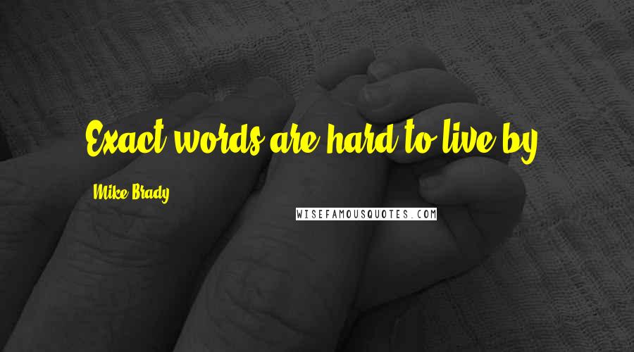 Mike Brady Quotes: Exact words are hard to live by.