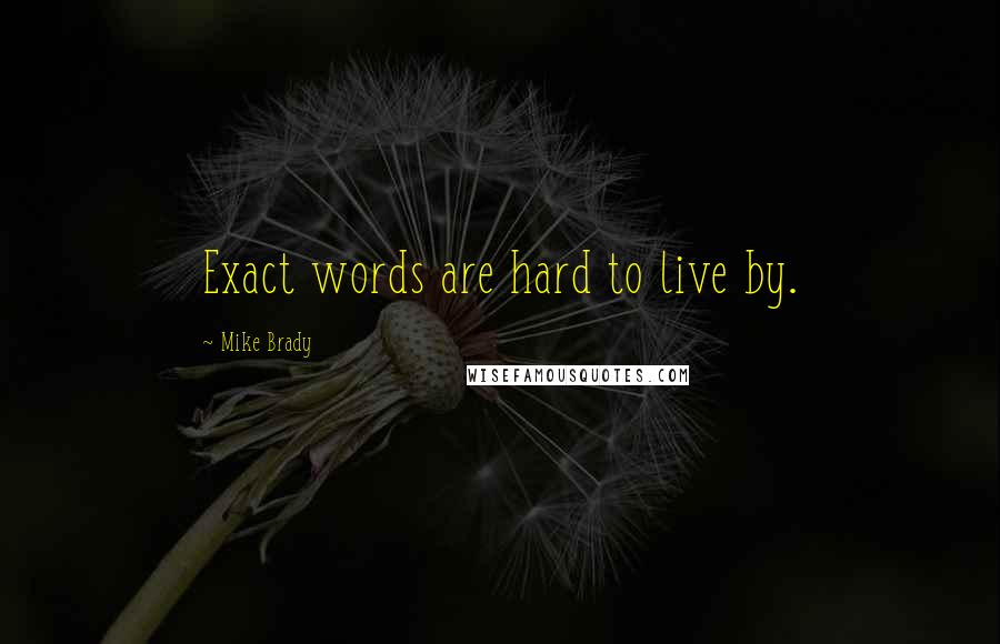 Mike Brady Quotes: Exact words are hard to live by.