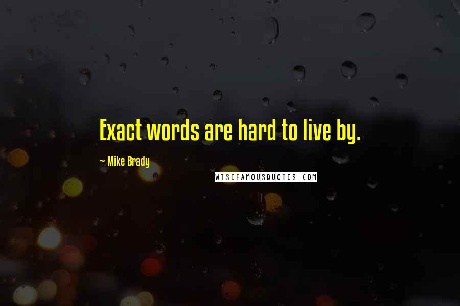 Mike Brady Quotes: Exact words are hard to live by.