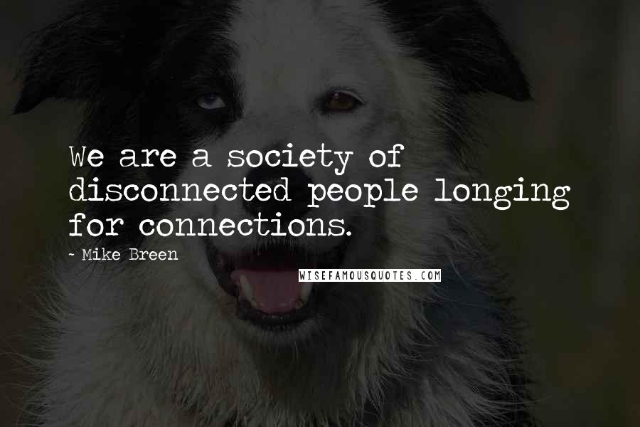Mike Breen Quotes: We are a society of disconnected people longing for connections.