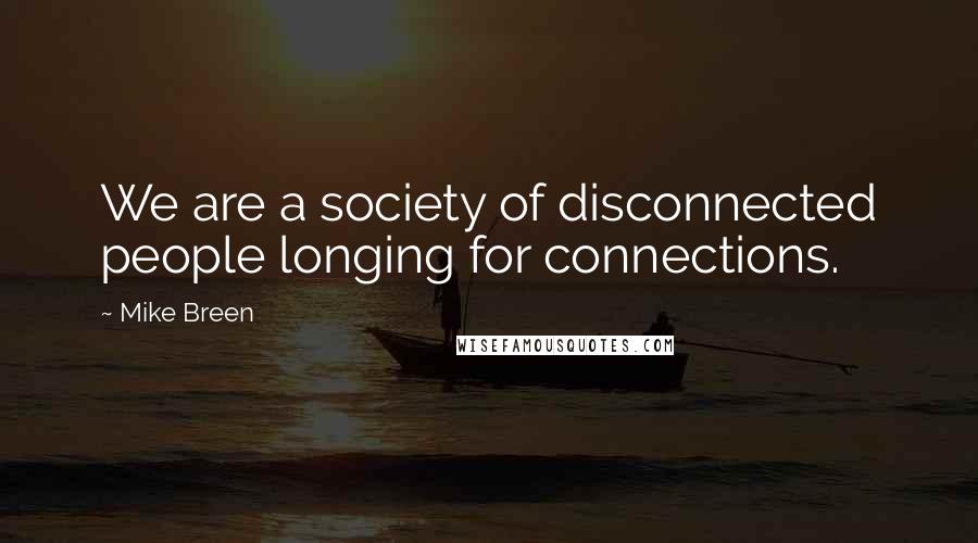Mike Breen Quotes: We are a society of disconnected people longing for connections.