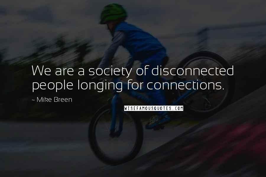 Mike Breen Quotes: We are a society of disconnected people longing for connections.