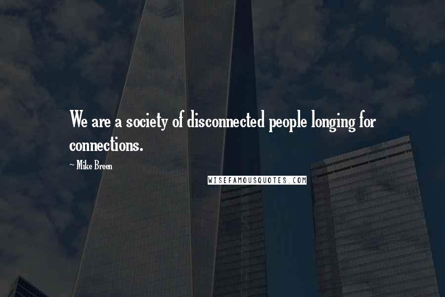 Mike Breen Quotes: We are a society of disconnected people longing for connections.