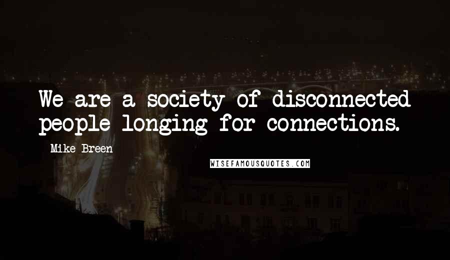 Mike Breen Quotes: We are a society of disconnected people longing for connections.