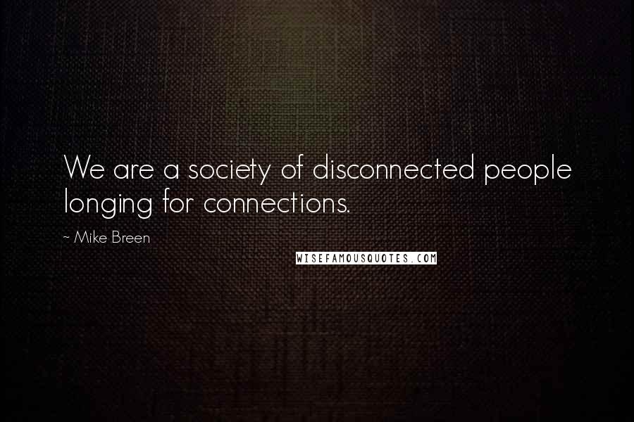 Mike Breen Quotes: We are a society of disconnected people longing for connections.