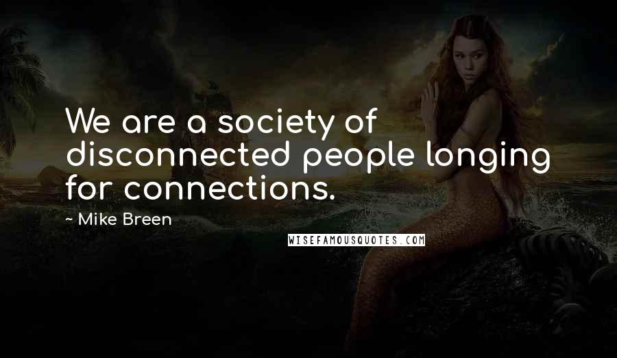 Mike Breen Quotes: We are a society of disconnected people longing for connections.