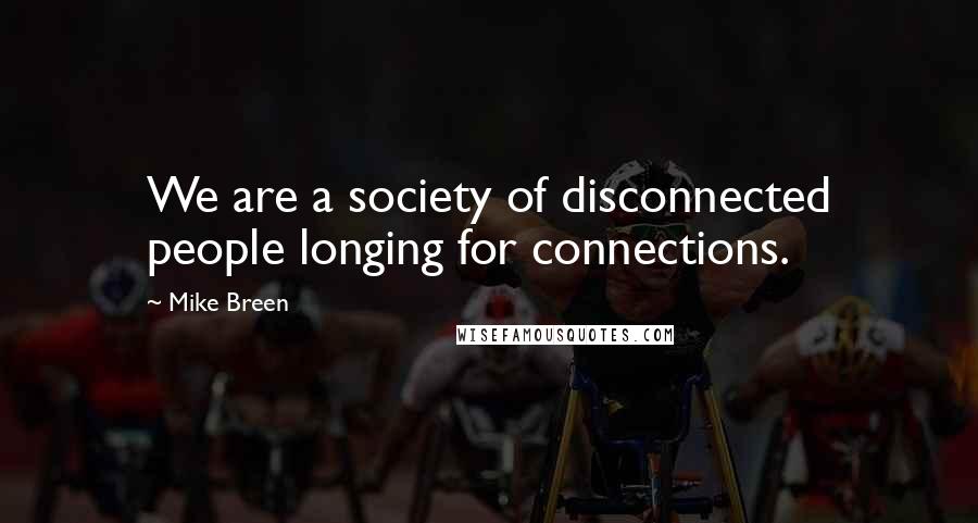 Mike Breen Quotes: We are a society of disconnected people longing for connections.