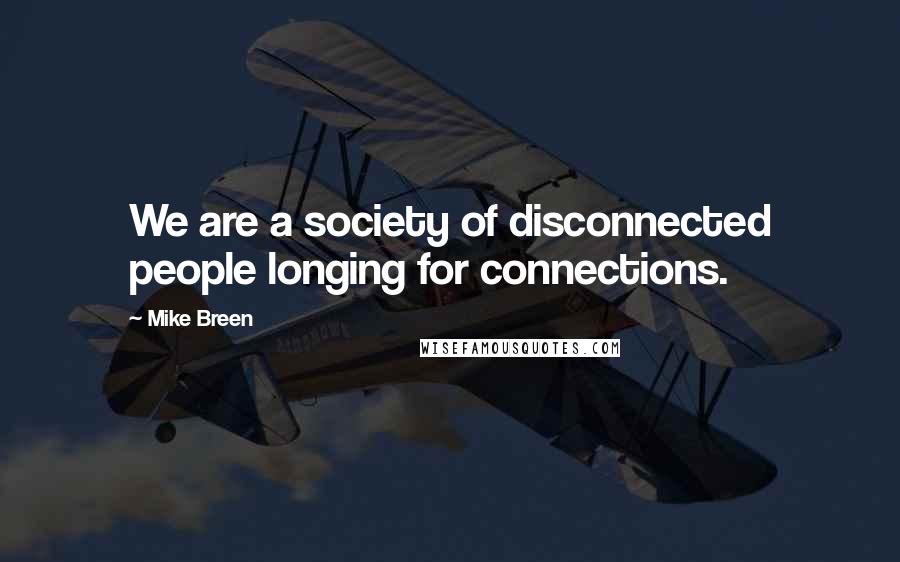 Mike Breen Quotes: We are a society of disconnected people longing for connections.