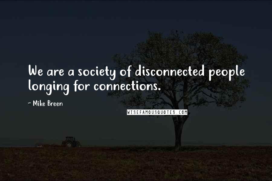 Mike Breen Quotes: We are a society of disconnected people longing for connections.