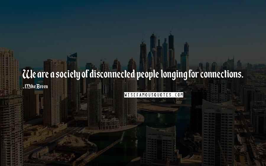 Mike Breen Quotes: We are a society of disconnected people longing for connections.
