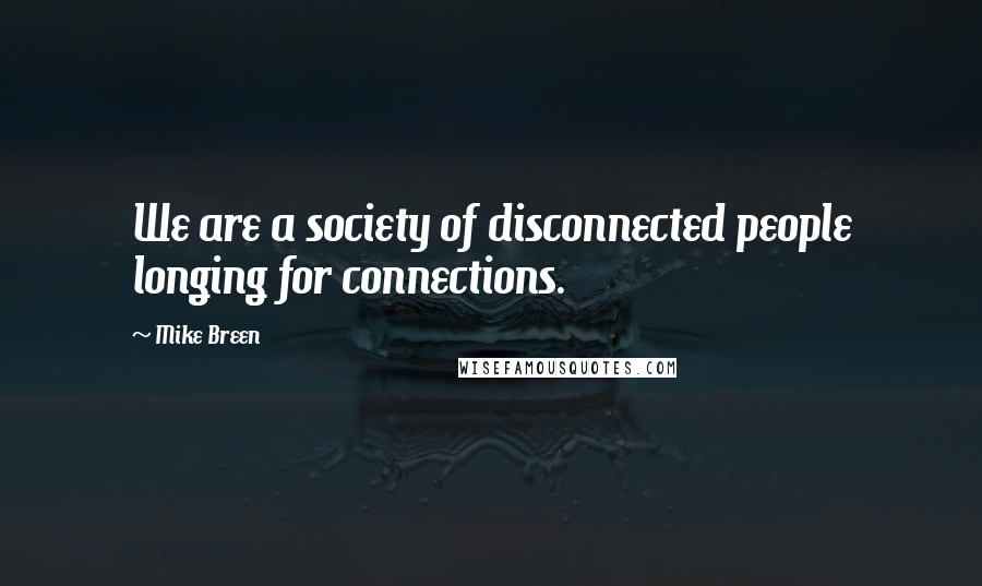 Mike Breen Quotes: We are a society of disconnected people longing for connections.