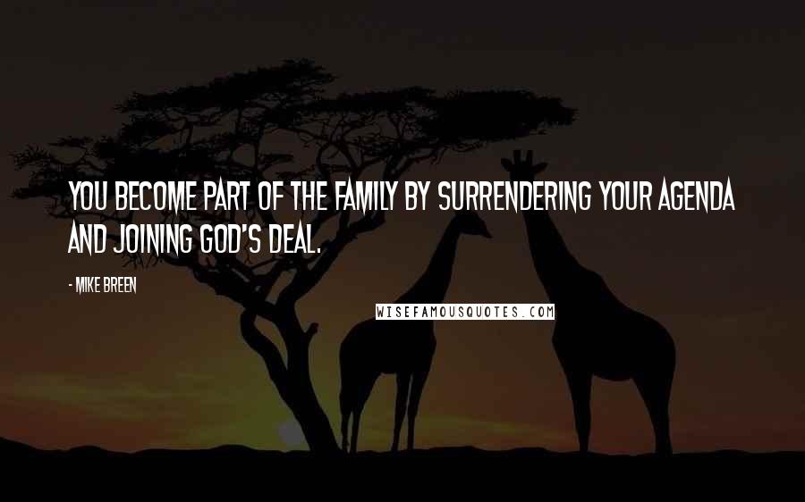 Mike Breen Quotes: You become part of the family by surrendering your agenda and joining God's deal.