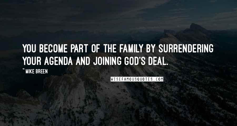 Mike Breen Quotes: You become part of the family by surrendering your agenda and joining God's deal.