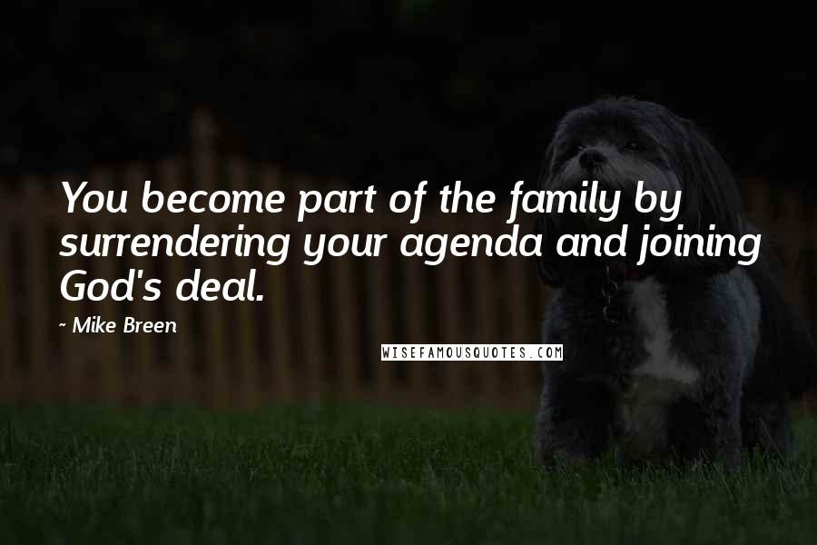 Mike Breen Quotes: You become part of the family by surrendering your agenda and joining God's deal.